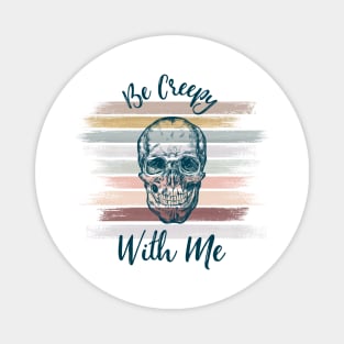 Be Creepy With Me Magnet